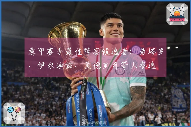 意甲赛季最佳阵容候选者：劳塔罗、伊尔迪兹、莫德里奇等人参选
