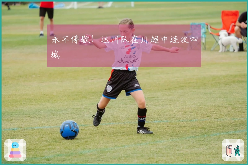 永不停歇！达州队在川超中连攻四城
